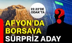 Afyon'da borsaya sürpriz aday!
