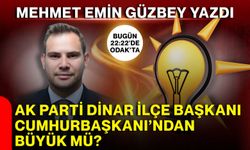 Mehmet Emin Güzbey yazdı: AK Parti Dinar İlçe Başkanı Cumhurbaşkanı’ndan büyük mü?