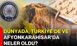 Dünyada, Türkiye’de ve Afyonkarahisar’da neler oldu?