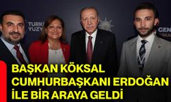 Başkan Köksal, Cumhurbaşkanı Erdoğan ile bir araya geldi