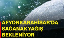 Afyonkarahisar’da sağanak yağış bekleniyor