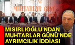 Mısırlıoğlu’ndan Muhtarlar Günü’nde ayrımcılık iddiası
