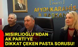 Mısırlıoğlu’ndan AK Parti’ye dikkat çeken pasta sorusu!