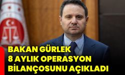 Bakan Gürlek 8 aylık operasyon bilançosunu açıkladı
