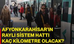 Afyonkarahisar’ın raylı sistem hattı kaç kilometre olacak?