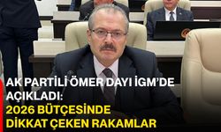 AK Partili Ömer Dayı İGM’de açıkladı: 2026 bütçesinde dikkat çeken rakamlar