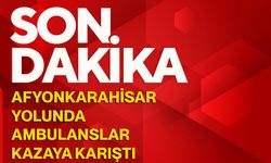 Afyonkarahisar yolunda ambulanslar kazaya karıştı