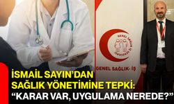 İsmail Sayın’dan sağlık yönetimine tepki: “Karar var, uygulama nerede?”