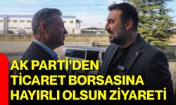 Ak Parti’den Ticaret Borsası’na hayırlı olsun ziyareti