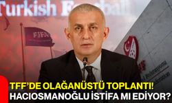 TFF’de olağanüstü toplantı! Hacıosmanoğlu istifa mı ediyor?