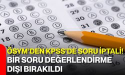 ÖSYM’den KPSS’de soru iptali! Bir soru değerlendirme dışı bırakıldı