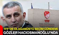TFF’de olağanüstü seçim gündemi: Gözler Hacıosmanoğlu’nda