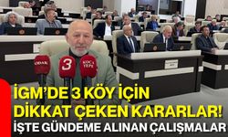 İGM’de 3 köy için dikkat çeken kararlar! İşte gündeme alınan çalışmalar