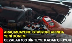 Araç muayene istasyonlarında yeni dönem: Cezalar 100 bin TL’ye kadar çıkıyor