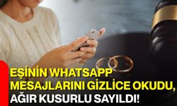 Eşinin WhatsApp mesajlarını gizlice okudu, ağır kusurlu sayıldı!