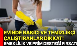 Evinde bakıcı ve temizlikçi çalıştıranlar dikkat! Emeklilik ve prim desteği fırsatı