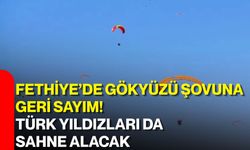 Fethiye’de gökyüzü şovuna geri sayım! Türk Yıldızları da sahne alacak