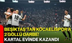 Beşiktaş’tan Kocaelispor’a 2 gollü darbe! Kartal evinde kazandı