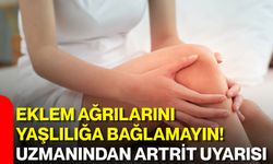 Eklem ağrılarını yaşlılığa bağlamayın! Uzmanından artrit uyarısı