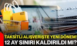 Taksitli alışverişte yeni dönem! 12 ay sınırı kaldırıldı mı?