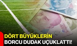 Dört büyüklerin borcu dudak uçuklattı!