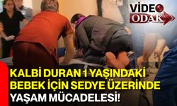Kalbi duran 1 yaşındaki bebek için sedye üzerinde yaşam mücadelesi!