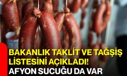 Bakanlığın taklit ve tağşiş listesini açıkladı! Afyon sucuğu da var