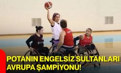 Potanın engelsiz sultanları Avrupa şampiyonu!