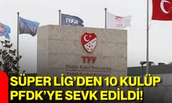 Süper Lig’den 10 kulüp PFDK’ye sevk edildi!