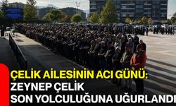 Çelik ailesinin acı günü: Zeynep Çelik son yolculuğuna uğurlandı