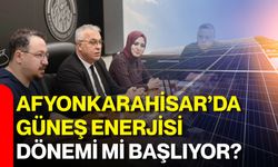 Afyonkarahisar’da güneş enerjisi dönemi mi başlıyor?