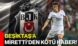 Beşiktaş’a Miretti’den kötü haber!