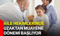 Aile hekimlerinde uzaktan muayene dönemi başlıyor
