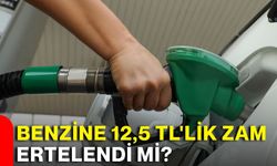 Benzine 12,5 TL'lik zam ertelendi mi?