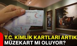 T.C. kimlik kartları artık Müzekart mı oluyor?