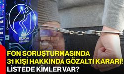 Fon soruşturmasında 31 kişi hakkında gözaltı kararı! Listede kimler var?