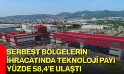 Serbest bölgelerin ihracatında teknoloji payı yüzde 58,4’e ulaştı