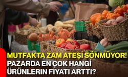 Mutfakta zam ateşi sönmüyor! Pazarda en çok hangi ürünlerin fiyatı arttı?