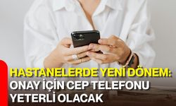 Hastanelerde yeni dönem: Onay için cep telefonu yeterli olacak