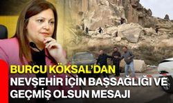 Burcu Köksal’dan Nevşehir için başsağlığı ve geçmiş olsun mesajı