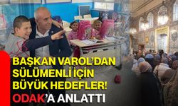 Başkan Varol’dan Sülümenli için büyük hedefler! ODAK’a anlattı