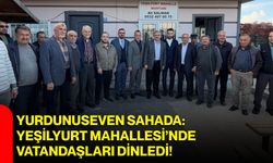 Yurdunuseven Sahada: Yeşilyurt Mahallesi’nde Vatandaşları Dinledi!