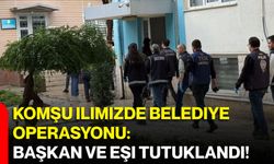 Komşu ilimizde belediye operasyonu: Başkan ve eşi tutuklandı!