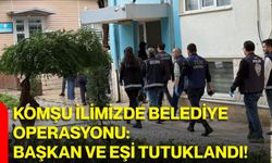 Komşu ilimizde belediye operasyonu: Başkan ve eşi tutuklandı!