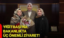 Yiğitbaşı’na Bakanlıkta üç önemli ziyaret!