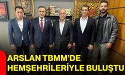 Arslan TBMM’de hemşehrileriyle buluştu