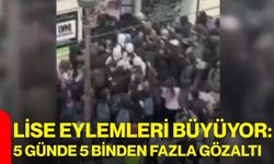 Lise eylemleri büyüyor: 5 günde 5 binden fazla gözaltı