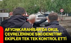 Afyonkarahisar'da okul çevrelerinde sıkı denetim! ekipler tek tek kontrol etti