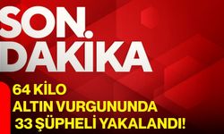 64 Kilo Altın Vurgununda 33 Şüpheli Yakalandı!