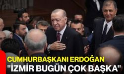 Cumhurbaşkanı Erdoğan "İzmir bugün çok başka"